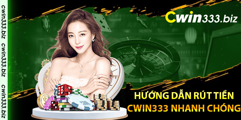 Hướng dẫn rút tiền Cwin333 nhanh chóng