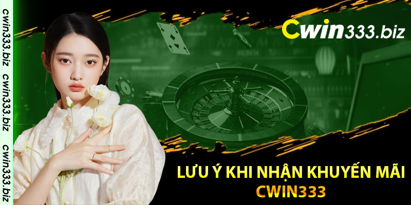 Lưu ý khi nhận khuyến mãi Cwin333