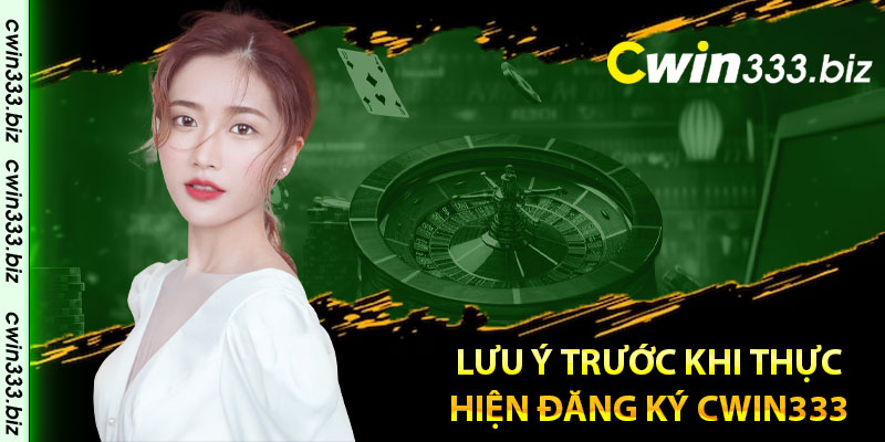 Lưu ý trước khi thực hiện đăng ký Cwin333