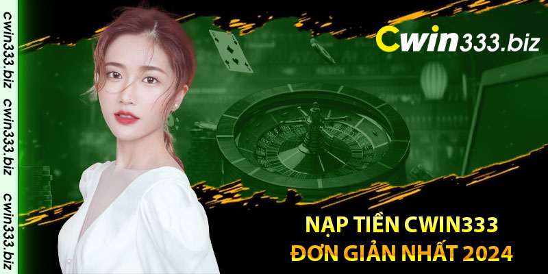 Nạp tiền Cwin333 đơn giản nhất 2024