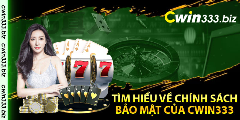 Tìm hiểu về chính sách bảo mật của Cwin333