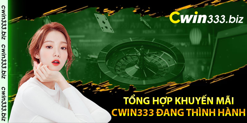 Tổng hợp khuyến mãi Cwin333 đang thịnh hành